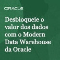 Desbloqueie o valor dos dados com o Modern Data Warehouse da Oracle