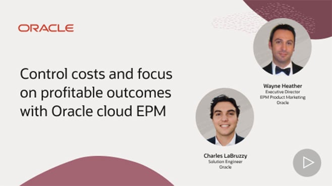 Control costs and focus on profitable outcomes with Oracle cloud EPM